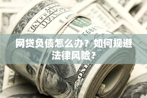 武汉网贷负债怎么办？如何规避法律风险？