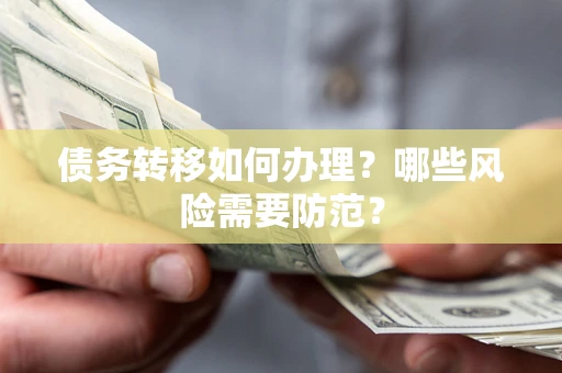 武汉债务转移如何办理？哪些风险需要防范？