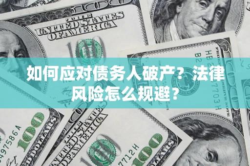武汉如何应对债务人破产？法律风险怎么规避？