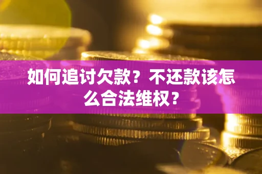 武汉如何追讨欠款？不还款该怎么合法维权？