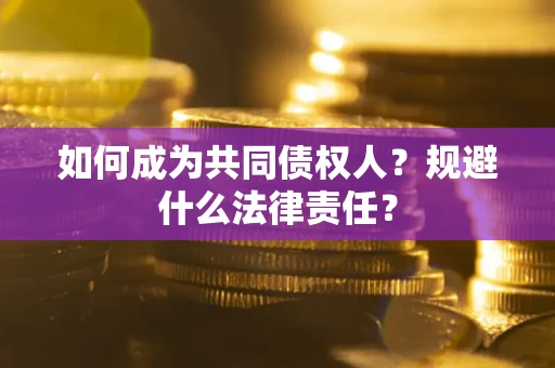 武汉如何成为共同债权人？规避什么法律责任？