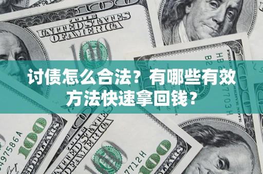 武汉讨债怎么合法？有哪些有效方法快速拿回钱？