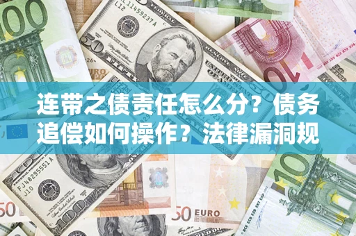 武汉连带之债责任怎么分？债务追偿如何操作？法律漏洞规避指南
