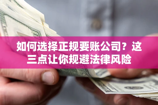 武汉如何选择正规要账公司？这三点让你规避法律风险