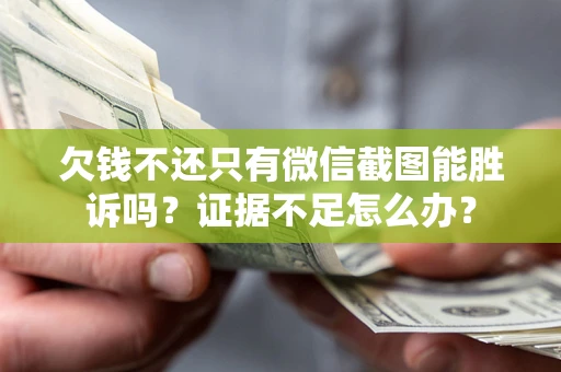 武汉欠钱不还只有微信截图能胜诉吗？证据不足怎么办？