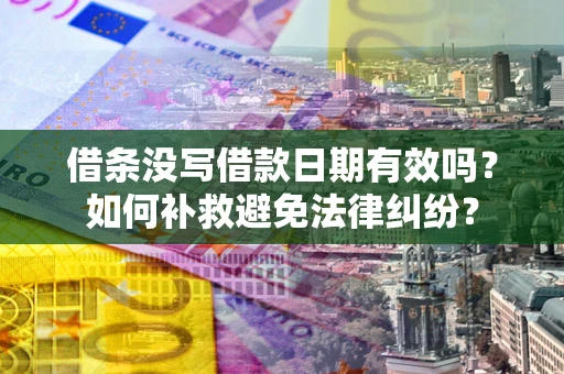 武汉借条没写借款日期有效吗？如何补救避免法律纠纷？