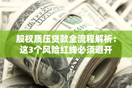 武汉股权质压贷款全流程解析：这3个风险红线必须避开