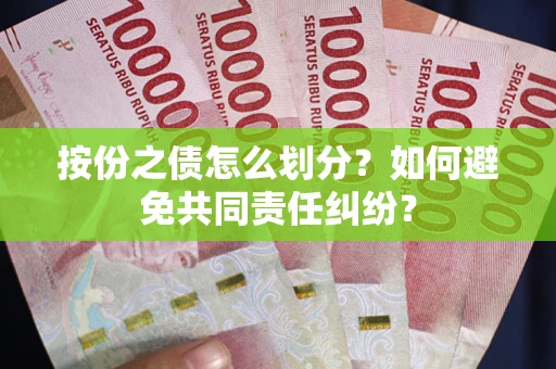 武汉按份之债怎么划分？如何避免共同责任纠纷？
