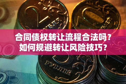 武汉合同债权转让流程合法吗？如何规避转让风险技巧？