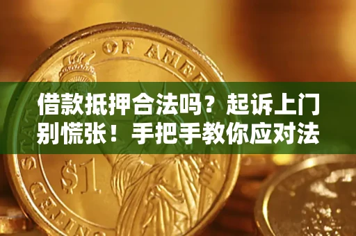 武汉借款抵押合法吗？起诉上门别慌张！手把手教你应对法律程序
