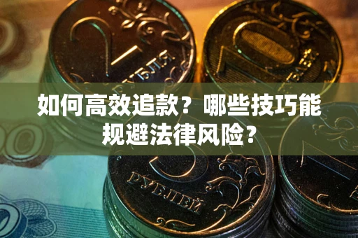 武汉如何高效追款？哪些技巧能规避法律风险？
