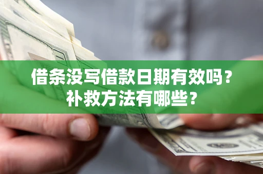 武汉借条没写借款日期有效吗?补救方法有哪些? 武汉借条没写借款日期有效吗?补救方法有哪些?