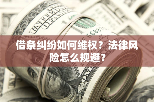 武汉借条纠纷如何维权？法律风险怎么规避？
