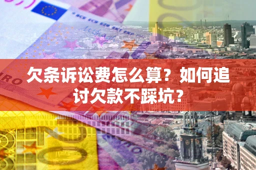 武汉欠条诉讼费怎么算？如何追讨欠款不踩坑？