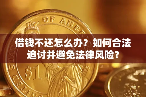 武汉借钱不还怎么办？如何合法追讨并避免法律风险？