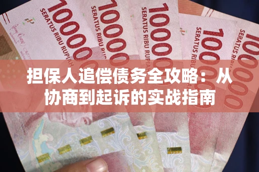 武汉担保人追偿债务全攻略:从协商到起诉的实战指南 武汉担保人追偿债务全攻略:从协商到起诉的实战指南