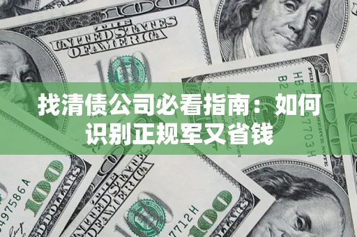 武汉找清债公司必看指南：如何识别正规军又省钱